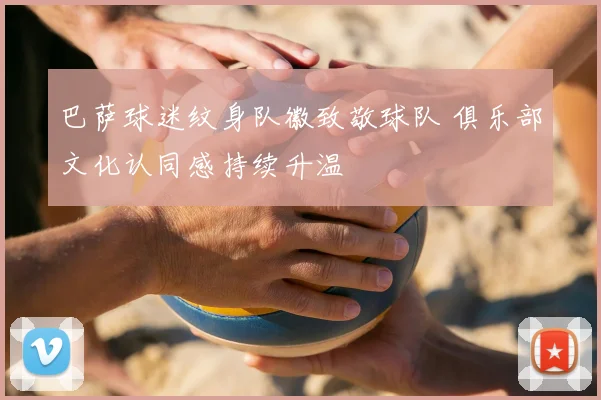 巴萨球迷纹身队徽致敬球队 俱乐部文化认同感持续升温